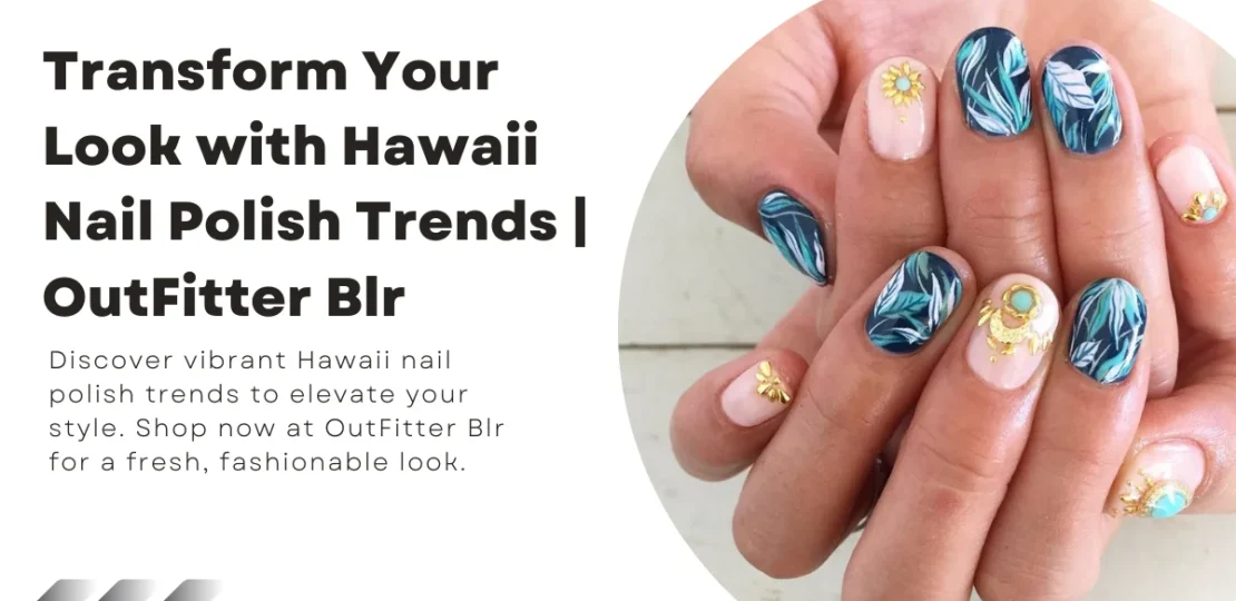 Transform Your Look with Hawaii Nail Polish Trends OutFitter Blr