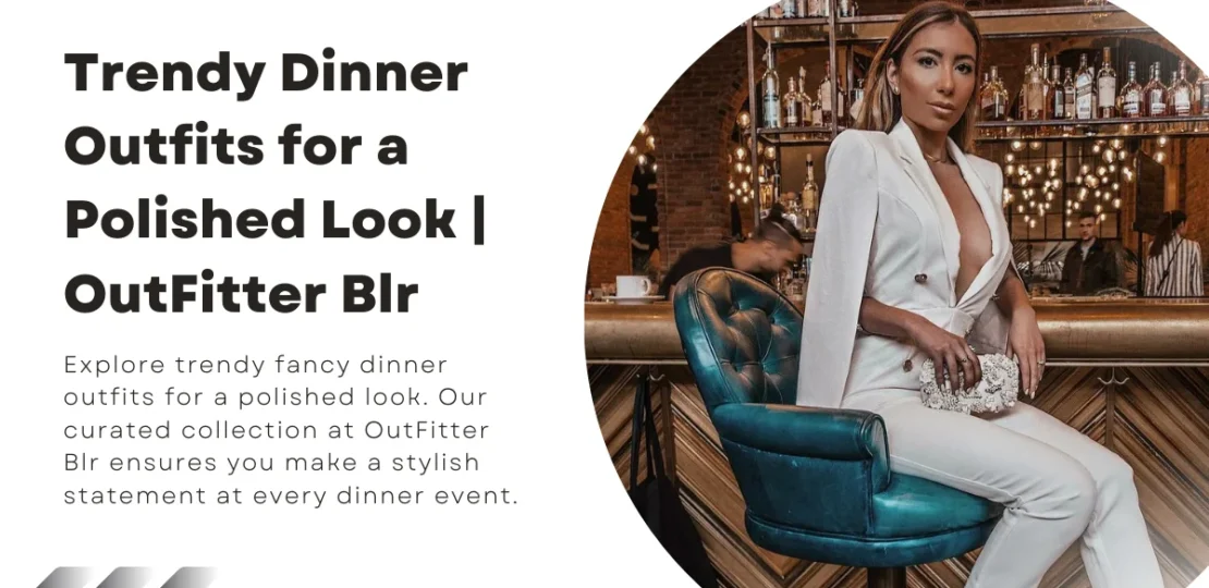 Trendy Dinner Outfits for a Polished Look OutFitter Blr